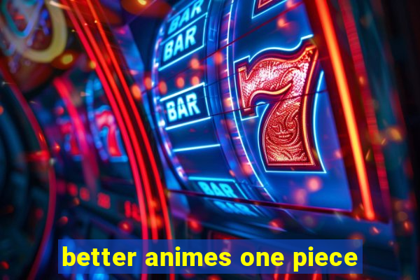 better animes one piece